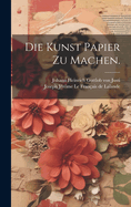 Die Kunst Papier zu Machen.