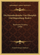 Die Kunstdenkmaler Von Oberpfalz Und Regensburg, Book 4: Bezirksamt Parsberg (1906)