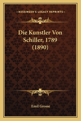 Die Kunstler Von Schiller, 1789 (1890) - Grosse, Emil