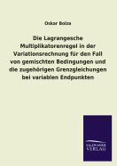 Die Lagrangesche Multiplikatorenregel in Der Variationsrechnung Fur Den Fall Von Gemischten Bedingungen Und Die Zugehorigen Grenzgleichungen Bei Varia - Bolza, Oskar, Dr.