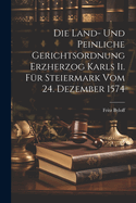 Die Land- Und Peinliche Gerichtsordnung Erzherzog Karls II. Fur Steiermark Vom 24. Dezember 1574