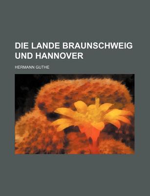 Die Lande: Braunschweig und Hannover - Guthe, Hermann