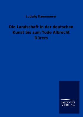 Die Landschaft in Der Deutschen Kunst Bis Zum Tode Albrecht Durers - Kaemmerer, Ludwig