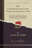 Die Landwirthschaflichen Versuchs-Stationen, 1869, Vol. 11: Organ F?r Naturwissenschaftliche Forschungen Auf Dem Gebiete Der Landwirtschaft; Unter Mitwirkung S?mtlicher Deutschen Versuchs-Stationen Sowie Der Knigl. Preussischen Landw. Akademieen