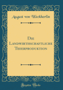 Die Landwirthschaftliche Thierproduktion (Classic Reprint)