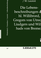 Die Lebensbeschreibungen Des Hl. Willibrord, Gregors Von Utrecht, Liudgers Und Willehads Von Bremen