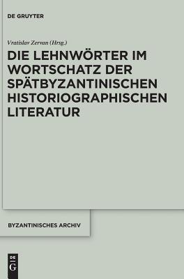 Die Lehnwrter im Wortschatz der sp?tbyzantinischen historiographischen Literatur - Zervan Kramer Fwf, Vratislav Johannes