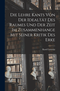 Die Lehre Kants Von Der Idealt?t Des Raumes Und Der Zeit Im Zusammenhange Mit Seiner Kritik Des Erke