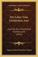 Die Lehre Vom Geistlichen Amt: Und Von Der Christlichen Kirchenzucht (1872)