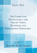 Die Lehre Vom Mechanismus Der Geburt Nebst Beitrgen Zur Geschichte Derselben (Classic Reprint)