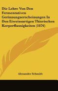 Die Lehre Von Den Fermentativen Gerinnungserscheinungen in Den Eiweissartigen Thierischen Korperflussigkeiten (1876) - Schmidt, Alexander