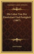 Die Lehre Von Der Elasticitaet Und Festigkeit (1867)