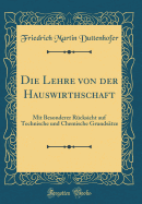 Die Lehre Von Der Hauswirthschaft: Mit Besonderer Rcksicht Auf Technische Und Chemische Grundstze (Classic Reprint)