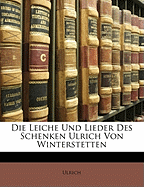 Die Leiche Und Lieder Des Schenken Ulrich Von Winterstetten