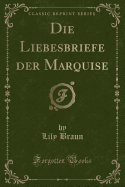 Die Liebesbriefe Der Marquise (Classic Reprint)