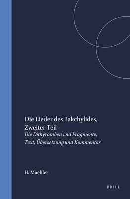 Die Lieder Des Bakchylides, Zweiter Teil: Die Dithyramben Und Fragmente. Text, bersetzung Und Kommentar - Maehler, Herwig (Editor)