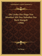 Die Lieder Des Hugo Von Montfort Mit Den Melodien Des Burk Mangolt (1906)