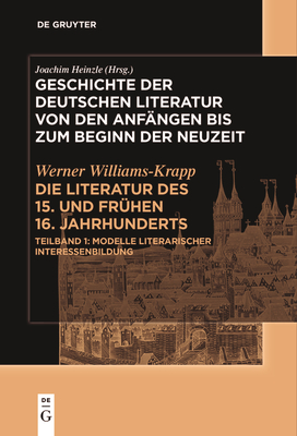 Die Literatur Des 15. Und Frhen 16. Jahrhunderts: Teilband 1: Modelle Literarischer Interessenbildung - Williams-Krapp, Werner