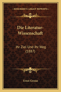 Die Literatur-Wissenschaft: Ihr Ziel Und Ihr Weg (1887)