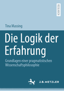 Die Logik der Erfahrung: Grundlagen einer pragmatistischen Wissenschaftsphilosophie