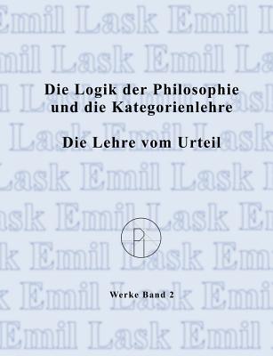 Die Logik der Philosophie und die Kategorienlehre / Die Lehre vom Urteil: S?mtliche Werke Band 2 - Lask, Emil