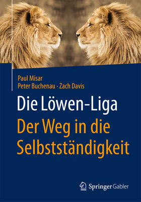 Die Lowen-Liga: Der Weg in Die Selbststandigkeit - Misar, Paul, and Buchenau, Peter, and Davis, Zach
