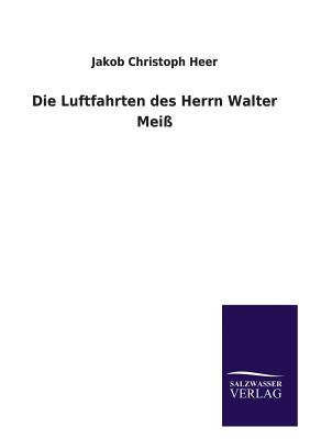 Die Luftfahrten Des Herrn Walter Meiss - Heer, Jakob Christoph