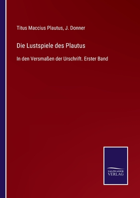 Die Lustspiele des Plautus: In den Versma?en der Urschrift. Erster Band - Plautus, Titus Maccius, and Donner, J