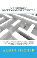 Die m?ndige Beckenbodenpatientin: Ein Aufkl?rungsbuch f?r Frauen, die mehr ?ber Ihren Beckenboden wissen wollen