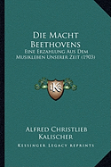 Die Macht Beethovens: Eine Erzahlung Aus Dem Musikleben Unserer Zeit (1903)