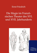 Die Magie Im Franzsischen Theater Des XVI. Und XVII. Jahrhunderts