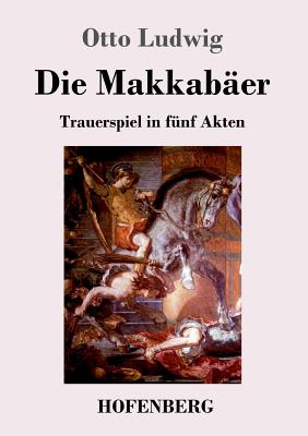 Die Makkaber: Trauerspiel in fnf Akten - Ludwig, Otto