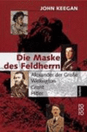 Die Maske Des Feldherrn. Alexander Der Gro?e, Wellington, Grant, Hitler