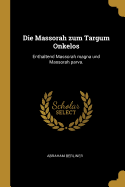Die Massorah Zum Targum Onkelos: Enthaltend Massorah Magna Und Massorah Parva