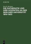 Die Mathematik Und Ihre Dozenten an Der Berliner Universit?t 1810-1933: Stationen Auf Dem Wege Eines Mathematischen Zentrums Von Weltgeltung