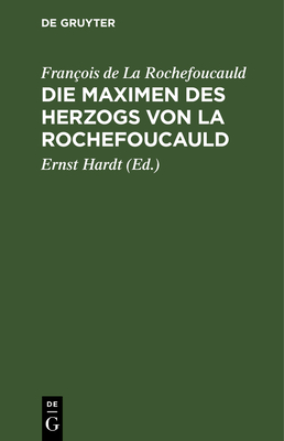 Die Maximen des Herzogs von La Rochefoucauld - La Rochefoucauld, Franois de, and Hardt, Ernst (Editor)