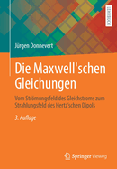 Die Maxwell'schen Gleichungen: Vom Strmungsfeld Des Gleichstroms Zum Strahlungsfeld Des Hertz'schen Dipols