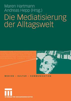 Die Mediatisierung Der Alltagswelt - Hartmann, Maren (Editor), and Hepp, Andreas (Editor)