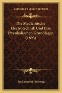 Die Medicinische Electrotechnik Und Ihre Physikalischen Grundlagen (1893)