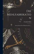 Die Mehlfabrikation: Ein Lehrbuch Des Mhlenbetriebes ...