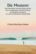 Die Meuterer Eine Geschichte aus alten Zeiten auf See und von Abenteuern im Fernen Osten, wie Benjamin Lathrop sie vor etwa sechzig Jahren niederschrieb