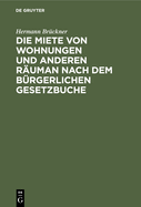 Die Miete von Wohnungen und anderen R?uman nach dem B?rgerlichen Gesetzbuche