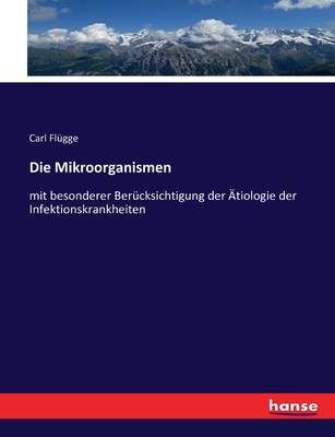 Die Mikroorganismen: mit besonderer Bercksichtigung der tiologie der Infektionskrankheiten - Flgge, Carl