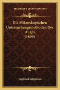Die Mikroskopischen Untersuchungsmethoden Des Auges (1899)