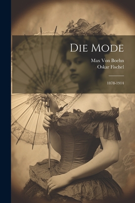 Die Mode: 1878-1914 - Fischel, Oskar, and Von Boehn, Max