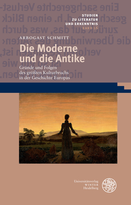 Die Moderne Und Die Antike: Grunde Und Folgen Des Grossten Kulturbruchs in Der Geschichte Europas - Schmitt, Arbogast