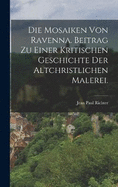 Die Mosaiken von Ravenna. Beitrag zu einer kritischen Geschichte der altchristlichen Malerei.