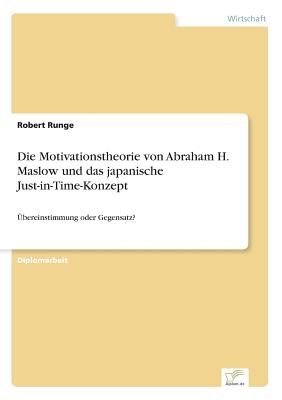 Die Motivationstheorie von Abraham H. Maslow und das japanische Just-in-Time-Konzept: bereinstimmung oder Gegensatz? - Runge, Robert