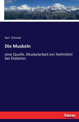 Die Muskeln: eine Quelle, Muskelarbeit ein Heilmittel bei Diabetes - Zimmer, Karl, Professor