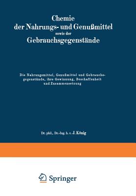 Die Nahrungsmittel, Genu?mittel Und Gebrauchsgegenst?nde, Ihre Gewinnung, Beschaffenheit Und Zusammensetzung - Konig, J